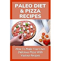 Paleo Diet & Pizza Recipes: How To Make Your Own Delicious Pizza With Various Recipes: Hawaiian Pizza Recipe