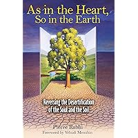 As in the Heart, So in the Earth: Reversing the Desertification of the Soul and the Soil As in the Heart, So in the Earth: Reversing the Desertification of the Soul and the Soil Kindle Paperback
