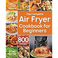 The Complete Air Fryer Cookbook for Beginners: 800 Affordable, Quick & Easy Air Fryer Recipes | Fry, Bake, Grill & Roast Most Wanted Family Meals | 21-Day Meal Plan The Complete Air Fryer Cookbook for Beginners: 800 Affordable, Quick & Easy Air Fryer Recipes | Fry, Bake, Grill & Roast Most Wanted Family Meals | 21-Day Meal Plan Paperback Kindle
