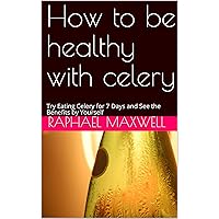 How to be healthy with celery : Try Eating Celery for 7 Days and See the Benefits by Yourself