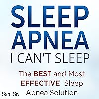 Sleep Apnea: I Can't Sleep: The Best and Most Effective Sleep Apnea Solution Sleep Apnea: I Can't Sleep: The Best and Most Effective Sleep Apnea Solution Audible Audiobook