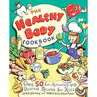 The Healthy Body Cookbook: Over 50 Fun Activities and Delicious Recipes for Kids The Healthy Body Cookbook: Over 50 Fun Activities and Delicious Recipes for Kids Paperback
