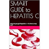 SMART GUIDE to HEPATITIS C: How do you get hepatitis c — Is there a way out? SMART GUIDE to HEPATITIS C: How do you get hepatitis c — Is there a way out? Kindle