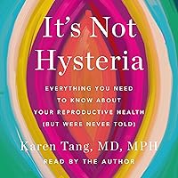It's Not Hysteria: Everything You Need to Know About Your Reproductive Health (but Were Never Told) It's Not Hysteria: Everything You Need to Know About Your Reproductive Health (but Were Never Told) Hardcover Audible Audiobook Kindle