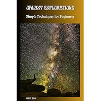 GALAXY EXPLORATIONS: Simple Techniques for Beginners GALAXY EXPLORATIONS: Simple Techniques for Beginners Kindle Paperback