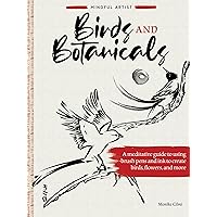 Mindful Artist: Birds and Botanicals: A meditative guide to using brush pens and ink to create birds, flowers, and more Mindful Artist: Birds and Botanicals: A meditative guide to using brush pens and ink to create birds, flowers, and more Paperback Kindle
