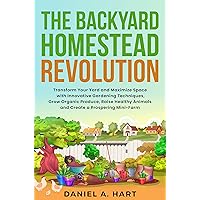 The Backyard Homestead Revolution: Transform Your Yard and Maximize Space with Innovative Gardening Techniques, Grow Organic Produce, Raise Healthy Animals and Crea The Backyard Homestead Revolution: Transform Your Yard and Maximize Space with Innovative Gardening Techniques, Grow Organic Produce, Raise Healthy Animals and Crea Kindle Audible Audiobook Hardcover Paperback