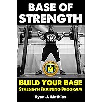Base Of STRENGTH: Build Your Base Strength Training Program (Workout Plan for Powerlifting, Bodybuilding, Strongman, Weight Lifting, and Fitness) (Strength Training for Beginners Book 4) Base Of STRENGTH: Build Your Base Strength Training Program (Workout Plan for Powerlifting, Bodybuilding, Strongman, Weight Lifting, and Fitness) (Strength Training for Beginners Book 4) Kindle Paperback