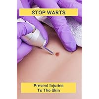 Stop Warts: Prevent Injuries To The Skin: Warts Treatment Near Me Stop Warts: Prevent Injuries To The Skin: Warts Treatment Near Me Kindle Paperback