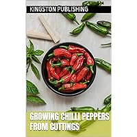 Growing Chilli Peppers From Cuttings (Growing Spices) Growing Chilli Peppers From Cuttings (Growing Spices) Kindle