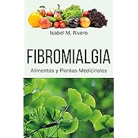 FIBROMIALGIA. Alimentos y Plantas Medicinales: RECETAS diarias y REMEDIOS naturales. (Spanish Edition)