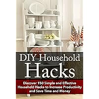 DIY Household Hacks: Discover 150 Simple and Effective Household Hacks to Increase Productivity and Save Time and Money: DIY Household Hacks for Beginners, ... Help - DIY Hacks - DIY Household Book 1) DIY Household Hacks: Discover 150 Simple and Effective Household Hacks to Increase Productivity and Save Time and Money: DIY Household Hacks for Beginners, ... Help - DIY Hacks - DIY Household Book 1) Kindle