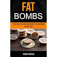 Fat Bombs: Prep-And-Cook Low-Carb Recipes For Maximum Weight Loss Fat Bombs: Prep-And-Cook Low-Carb Recipes For Maximum Weight Loss Kindle Paperback