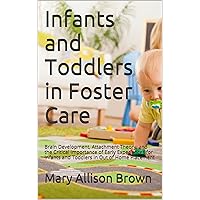 Infants and Toddlers in Foster Care: Brain Development, Attachment Theory, and the Critical Importance of Early Experiences for Infants and Toddlers in Out of Home Placement Infants and Toddlers in Foster Care: Brain Development, Attachment Theory, and the Critical Importance of Early Experiences for Infants and Toddlers in Out of Home Placement Kindle