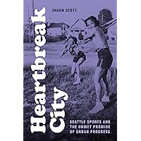 Heartbreak City: Seattle Sports and the Unmet Promise of Urban Progress Heartbreak City: Seattle Sports and the Unmet Promise of Urban Progress Hardcover Kindle