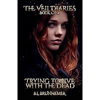 Trying To Live With The Dead (The Veil Diaries Book 1)