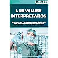 LAB VALUES INTERPRETATION: The Indispensable Guide to Quickly Learn and Interpret The Laboratory Results.Find and Understand Everything That Impacts a Diagnosis of Disease. LAB VALUES INTERPRETATION: The Indispensable Guide to Quickly Learn and Interpret The Laboratory Results.Find and Understand Everything That Impacts a Diagnosis of Disease. Kindle Hardcover