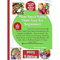 Plant-Based Eating Made Easy For Beginners: Whole Food Plant-Based Revolution On Budget CookBook: How to Make the Switch and Thrive on 150 Easy, Healthy, Meal-Prep, Freezer-Friendly Recipe; No Salt, Plant-Based Eating Made Easy For Beginners: Whole Food Plant-Based Revolution On Budget CookBook: How to Make the Switch and Thrive on 150 Easy, Healthy, Meal-Prep, Freezer-Friendly Recipe; No Salt, Kindle Paperback