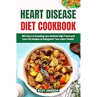 HEART DISEASE DIET COOKBOOK 2024: 365 Days of Amazing Low-Sodium High Taste and Low-Fat recipes to Safeguard Your Heart Health HEART DISEASE DIET COOKBOOK 2024: 365 Days of Amazing Low-Sodium High Taste and Low-Fat recipes to Safeguard Your Heart Health Kindle Paperback