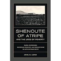Shenoute of Atripe and the Uses of Poverty: Rural Patronage, Religious Conflict, and Monasticism in Late Antique Egypt (Transformation of the Classical Heritage Book 50) Shenoute of Atripe and the Uses of Poverty: Rural Patronage, Religious Conflict, and Monasticism in Late Antique Egypt (Transformation of the Classical Heritage Book 50) Kindle Hardcover