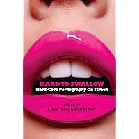 Hard to Swallow: Hard-Core Pornography on Screen Hard to Swallow: Hard-Core Pornography on Screen Kindle Hardcover Paperback