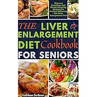 The Liver Enlargement Diet Cookbook For Seniors: Discover Nutritious And Mouth Watering Recipes For Seniors Following The Liver Enlargement Diet The Liver Enlargement Diet Cookbook For Seniors: Discover Nutritious And Mouth Watering Recipes For Seniors Following The Liver Enlargement Diet Kindle Hardcover Paperback