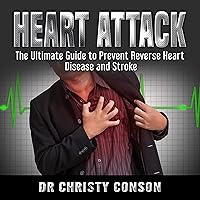 Heart Attack: The Ultimate Guide to Prevent or Reverse Heart Disease and Stroke Heart Attack: The Ultimate Guide to Prevent or Reverse Heart Disease and Stroke Audible Audiobook