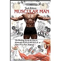Muscular Man : Shocking Secrets on How to Naturally Build Muscle at Home Very Fast Exposed: How to Transform Your Body From Skinny to Muscular: A Step by Step Guide |How To Build Muscles & burn fat Muscular Man : Shocking Secrets on How to Naturally Build Muscle at Home Very Fast Exposed: How to Transform Your Body From Skinny to Muscular: A Step by Step Guide |How To Build Muscles & burn fat Kindle Paperback