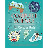 Computer Science for Curious Kids: An Illustrated Introduction to Software Programming, Artificial Intelligence, Cyber-Security―and More! Computer Science for Curious Kids: An Illustrated Introduction to Software Programming, Artificial Intelligence, Cyber-Security―and More! Hardcover
