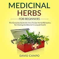 Medicinal Herbs for Beginners: The Complete Guide on How to Use Herbal Remedies for Healing and Overall Improved Health (Homegrown Herb, Home Remedies for Beginners, Home Health Remedies) Medicinal Herbs for Beginners: The Complete Guide on How to Use Herbal Remedies for Healing and Overall Improved Health (Homegrown Herb, Home Remedies for Beginners, Home Health Remedies) Audible Audiobook Paperback Kindle