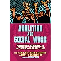 Abolition and Social Work: Possibilities, Paradoxes, and the Practice of Community Care Abolition and Social Work: Possibilities, Paradoxes, and the Practice of Community Care Paperback Kindle Hardcover