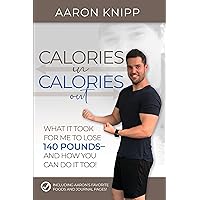 Calories In Calories Out: What It Took for Me to Lose 140 Pounds and How You Can Do It Too Calories In Calories Out: What It Took for Me to Lose 140 Pounds and How You Can Do It Too Kindle Paperback