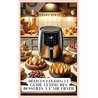 Délices légers: Le guide ultime des desserts à l'Air Fryer (French Edition)