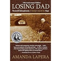 Losing Dad, Paranoid Schizophrenia: A Family's Search for Hope (10th Anniversary Edition) Losing Dad, Paranoid Schizophrenia: A Family's Search for Hope (10th Anniversary Edition) Kindle Paperback Hardcover