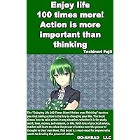 Enjoy life 100 times more! Action is more important than thinking Enjoy life 100 times more! Action is more important than thinking Kindle Paperback