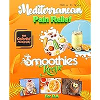Mediterranean Pain Relief Smoothies for Rheumatoid Arthritis: A New Approach to Reducing RA Symptoms Quickly Through Delicious Anti-inflammatory juicy Recipes With Colorful Photography Mediterranean Pain Relief Smoothies for Rheumatoid Arthritis: A New Approach to Reducing RA Symptoms Quickly Through Delicious Anti-inflammatory juicy Recipes With Colorful Photography Kindle Hardcover Paperback