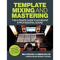 Template Mixing and Mastering: The Ultimate Guide to Achieving a Professional Sound Template Mixing and Mastering: The Ultimate Guide to Achieving a Professional Sound Paperback Kindle