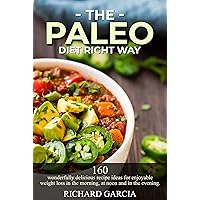 The paleo diet right way: 160 wonderfully delicious recipe ideas for enjoyable weight loss in the morning, at noon and in the evening. The paleo diet right way: 160 wonderfully delicious recipe ideas for enjoyable weight loss in the morning, at noon and in the evening. Kindle Paperback