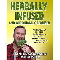 Herbally Infused and Chronically Bemused: An herbally infused cookbook and broccoli lover's guide to exceptional elevation (StonerGump 1) Herbally Infused and Chronically Bemused: An herbally infused cookbook and broccoli lover's guide to exceptional elevation (StonerGump 1) Paperback Kindle