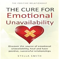 The Cure for Emotional Unavailability: Discover the Source of Emotional Unavailability, Heal and Have Positive, Successful Relationships (The Positive Relationship, Volume 1) The Cure for Emotional Unavailability: Discover the Source of Emotional Unavailability, Heal and Have Positive, Successful Relationships (The Positive Relationship, Volume 1) Audible Audiobook Paperback Kindle