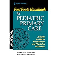 Fast Facts Handbook for Pediatric Primary Care: A Guide for Nurse Practitioners and Physician Assistants Fast Facts Handbook for Pediatric Primary Care: A Guide for Nurse Practitioners and Physician Assistants Kindle Paperback