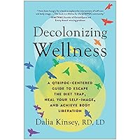 Decolonizing Wellness: A QTBIPOC-Centered Guide to Escape the Diet Trap, Heal Your Self-Image, and Achieve Body Liberation Decolonizing Wellness: A QTBIPOC-Centered Guide to Escape the Diet Trap, Heal Your Self-Image, and Achieve Body Liberation Paperback Audible Audiobook Kindle Audio CD