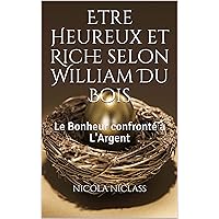 Etre Heureux et Riche selon William Du Bois: Le Bonheur confronté à L'Argent (French Edition) Etre Heureux et Riche selon William Du Bois: Le Bonheur confronté à L'Argent (French Edition) Kindle