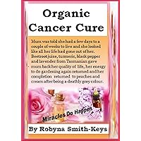 Organic Cancer Cure: This worked for my mother it might work for you.