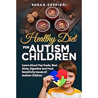 Healthy Diet for Autism Children: Learn About Top foods, best diets, Digestive and food sensitivity issues of Autism Children Healthy Diet for Autism Children: Learn About Top foods, best diets, Digestive and food sensitivity issues of Autism Children Kindle Hardcover Paperback