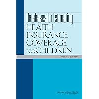 Databases for Estimating Health Insurance Coverage for Children: A Workshop Summary Databases for Estimating Health Insurance Coverage for Children: A Workshop Summary Kindle Paperback