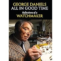 All in Good Time: Reflections of a Watchmaker All in Good Time: Reflections of a Watchmaker Kindle Hardcover Paperback
