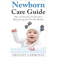 Newborn Care Guide: How to Care for your Baby during the First Six Months (Motherhood Essentials Collection Book 2) Newborn Care Guide: How to Care for your Baby during the First Six Months (Motherhood Essentials Collection Book 2) Kindle
