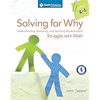 Solving for Why: Understanding, Assessing, and Teaching Students Who Struggle with Math, Grades K-8 Solving for Why: Understanding, Assessing, and Teaching Students Who Struggle with Math, Grades K-8 Paperback