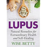 Lupus: Natural Remedies for Extraordinary Health and Self-Healing Lupus: Natural Remedies for Extraordinary Health and Self-Healing Paperback Audible Audiobook Kindle